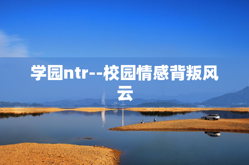 学园ntr--校园情感背叛风云