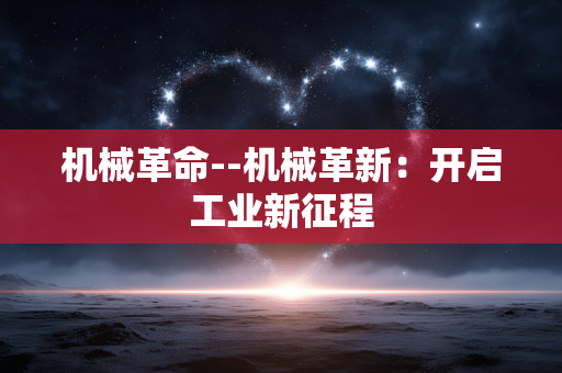 机械革命--机械革新：开启工业新征程