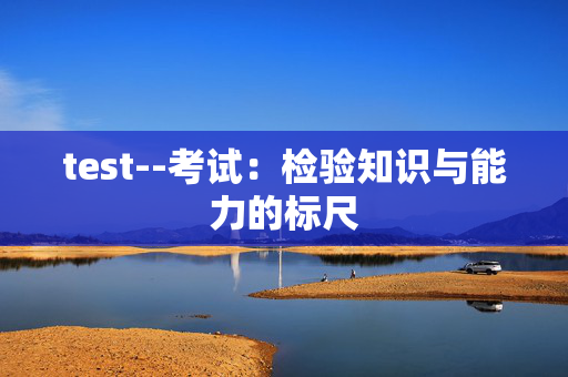 test--考试：检验知识与能力的标尺