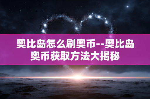 奥比岛怎么刷奥币--奥比岛奥币获取方法大揭秘