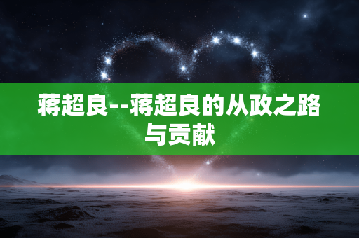 蒋超良--蒋超良的从政之路与贡献