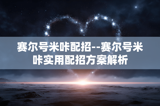 赛尔号米咔配招--赛尔号米咔实用配招方案解析