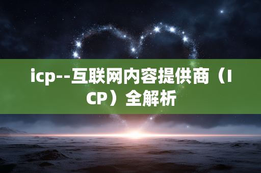 icp--互联网内容提供商（ICP）全解析