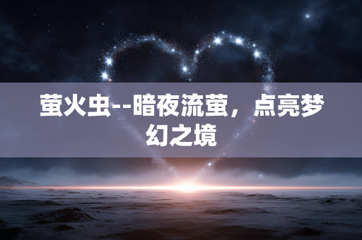 萤火虫--暗夜流萤，点亮梦幻之境