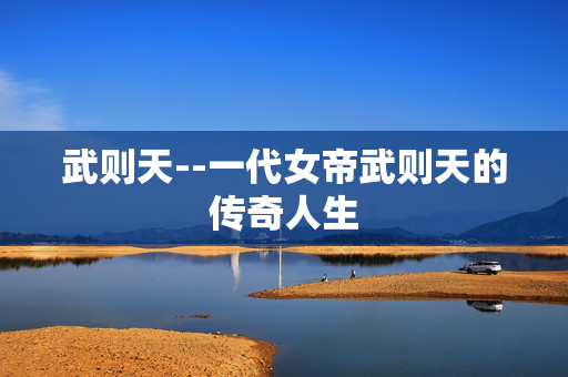 武则天--一代女帝武则天的传奇人生