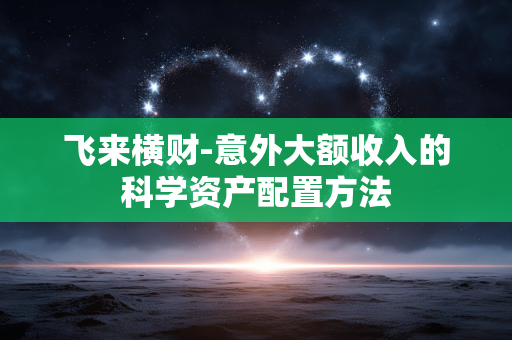 飞来横财-意外大额收入的科学资产配置方法