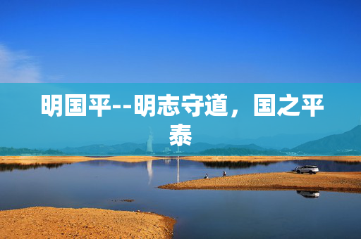 明国平--明志守道，国之平泰