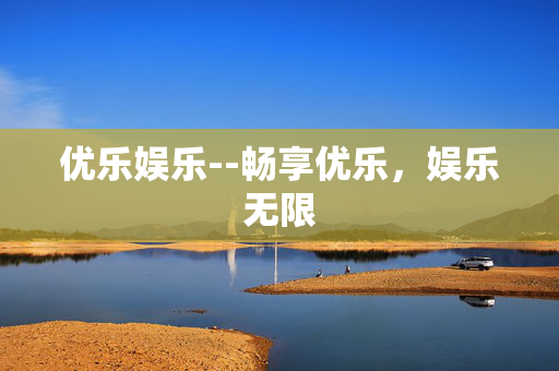 优乐娱乐--畅享优乐，娱乐无限