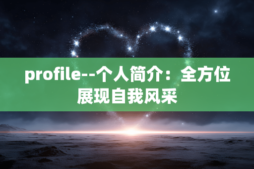 profile--个人简介：全方位展现自我风采