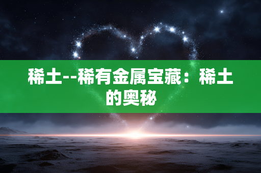 稀土--稀有金属宝藏：稀土的奥秘