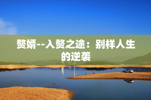 赘婿--入赘之途：别样人生的逆袭
