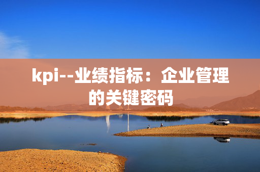 kpi--业绩指标：企业管理的关键密码
