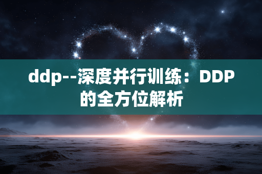 ddp--深度并行训练：DDP的全方位解析