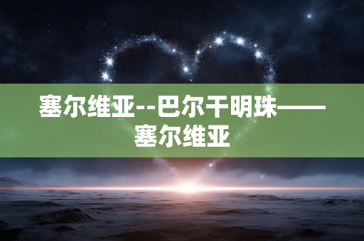 塞尔维亚--巴尔干明珠——塞尔维亚 塞尔维亚--巴尔干明珠——塞尔维亚