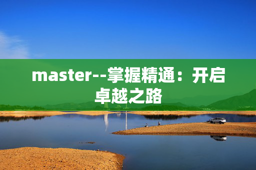 master--掌握精通：开启卓越之路