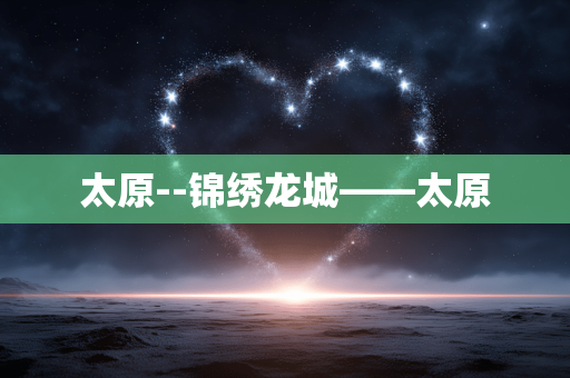 太原--锦绣龙城——太原