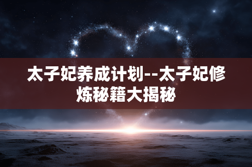 太子妃养成计划--太子妃修炼秘籍大揭秘