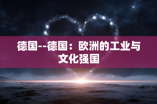 德国--德国：欧洲的工业与文化强国