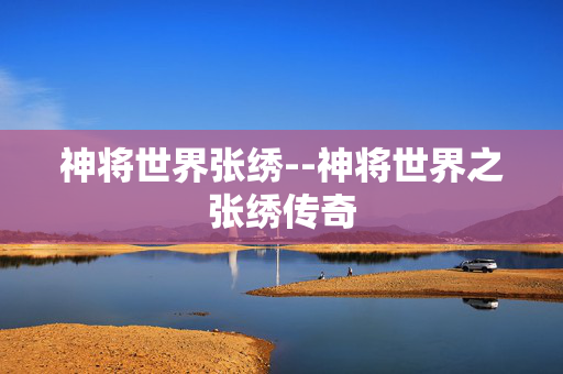神将世界张绣--神将世界之张绣传奇