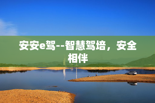 安安e驾--智慧驾培，安全相伴