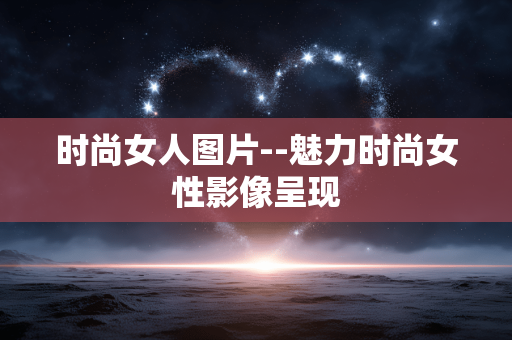 时尚女人图片--魅力时尚女性影像呈现