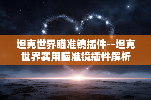 坦克世界瞄准镜插件--坦克世界实用瞄准镜插件解析
