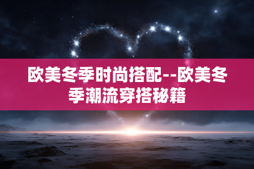 欧美冬季时尚搭配--欧美冬季潮流穿搭秘籍