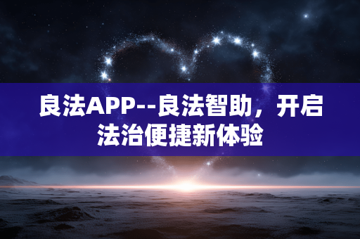 良法APP--良法智助，开启法治便捷新体验