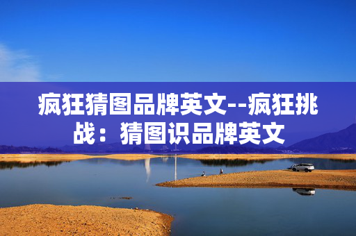 疯狂猜图品牌英文--疯狂挑战：猜图识品牌英文
