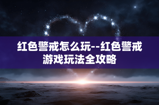 红色警戒怎么玩--红色警戒游戏玩法全攻略