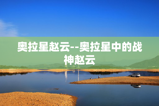 奥拉星赵云--奥拉星中的战神赵云