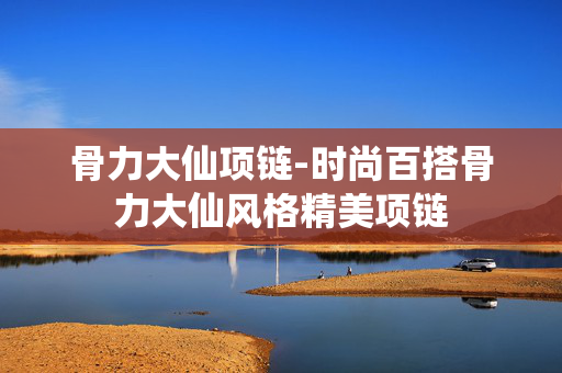 骨力大仙项链-时尚百搭骨力大仙风格精美项链 骨力大仙项链-时尚百搭骨力大仙风格精美项链