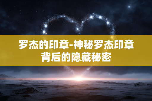 罗杰的印章-神秘罗杰印章背后的隐藏秘密