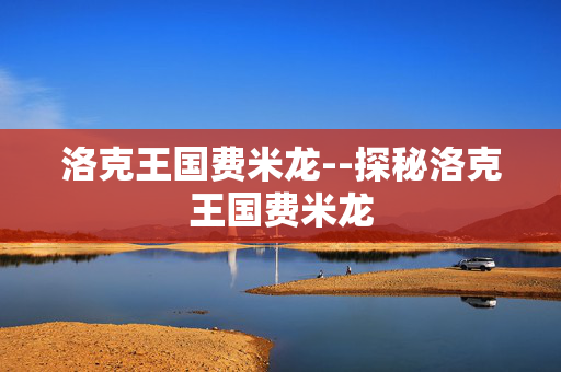 洛克王国费米龙--探秘洛克王国费米龙