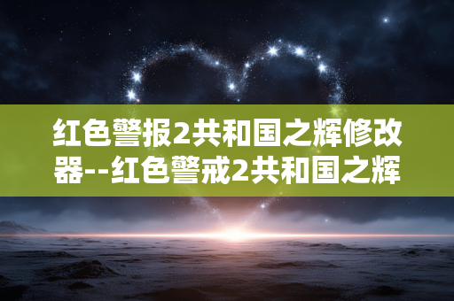 红色警报2共和国之辉修改器--红色警戒2共和国之辉修改器全解析