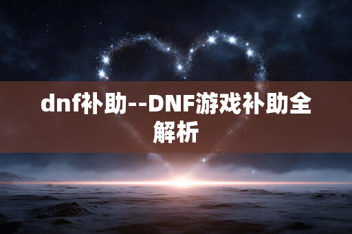 dnf补助--DNF游戏补助全解析