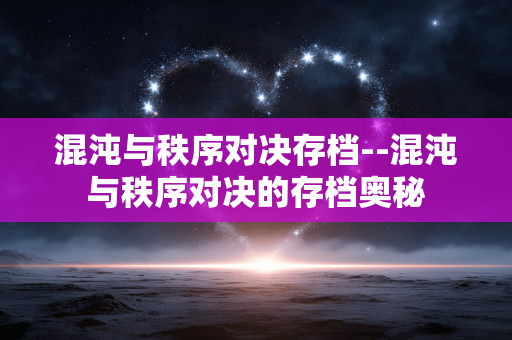 混沌与秩序对决存档--混沌与秩序对决的存档奥秘