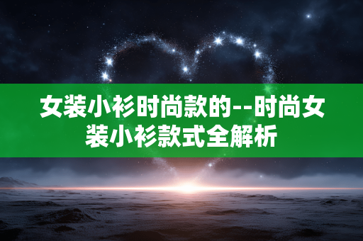 女装小衫时尚款的--时尚女装小衫款式全解析