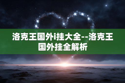 洛克王国外i挂大全--洛克王国外挂全解析