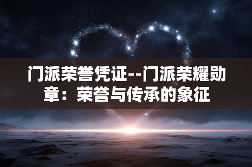门派荣誉凭证--门派荣耀勋章：荣誉与传承的象征