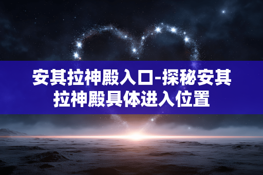 安其拉神殿入口-探秘安其拉神殿具体进入位置