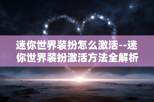 迷你世界装扮怎么激活--迷你世界装扮激活方法全解析