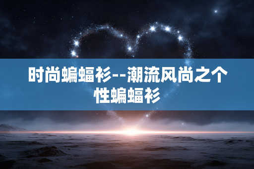 时尚蝙蝠衫--潮流风尚之个性蝙蝠衫