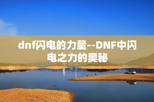 dnf闪电的力量--DNF中闪电之力的奥秘