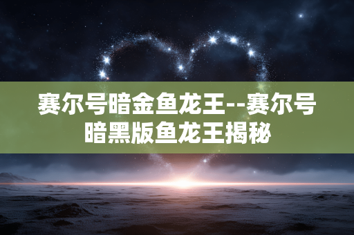 赛尔号暗金鱼龙王--赛尔号暗黑版鱼龙王揭秘