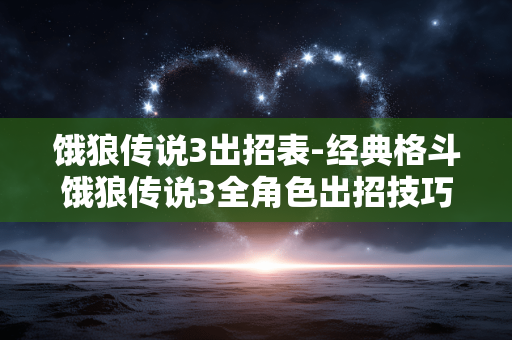 饿狼传说3出招表-经典格斗饿狼传说3全角色出招技巧