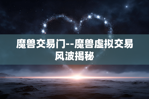 魔兽交易门--魔兽虚拟交易风波揭秘