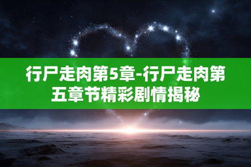 行尸走肉第5章-行尸走肉第五章节精彩剧情揭秘