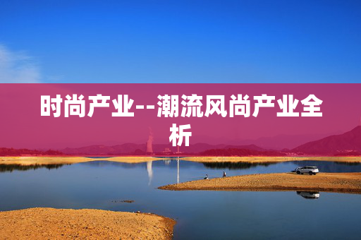 时尚产业--潮流风尚产业全析