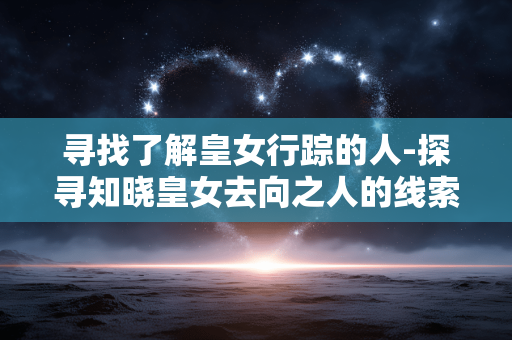 寻找了解皇女行踪的人-探寻知晓皇女去向之人的线索 寻找了解皇女行踪的人-探寻知晓皇女去向之人的线索